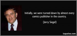 Initially, we were turned down by almost every comics publisher in the ...