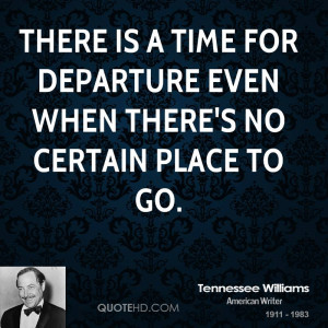 There is a time for departure even when there's no certain place to go ...