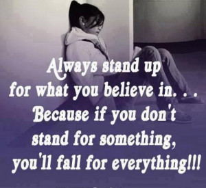 stand up for what you believe in . . . Because if you don't stand ...
