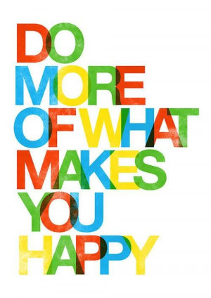 Do More Of What Makes You Happy!
