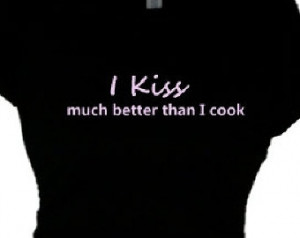 Womens Flirty Slogan Tee shirt I Ki ss Much Better Than I Cook Gift ...