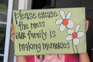 Please Excuse The Mess Our Children Are Making Memories.