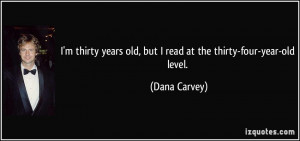 thirty years old, but I read at the thirty-four-year-old level ...