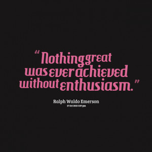 Quotes Picture: nothing great was ever achieved without enthusiasm