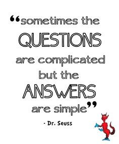 Sometimes the QUESTIONS are complicated but the ANSWERS are simple ...