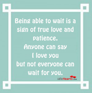 Being Able To Wait Is A Sign Of True Love And Patience.