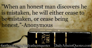 ... will either cease being mistaken, or cease being honest.” -Anonymous