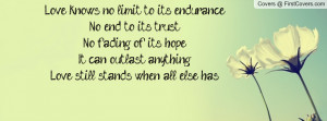 Love knows no limit to its endurance, No end to its trustNo fading of ...