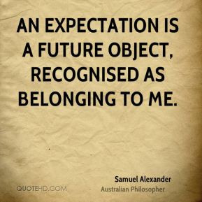 Samuel Alexander - An expectation is a future object, recognised as ...