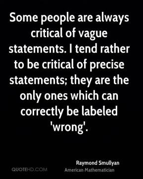 Some people are always critical of vague statements. I tend rather to ...