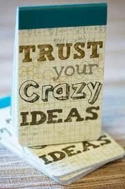 Trust your crazy ideas!