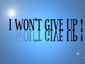 won't give up !