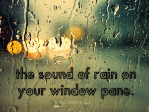 The sound of rain on your window pane.