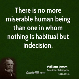 There is no more miserable human being than one in whom nothing is ...