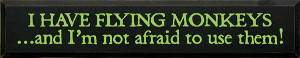 Have Flying Monkeys And I'm Not Afraid To Use Them