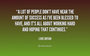 lot of people don't have near the amount of success as I've been ...