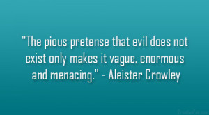 The pious pretense that evil does not exist only makes it vague ...