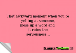 That awkward moment when you’re yelling at someone,mess up a word ...