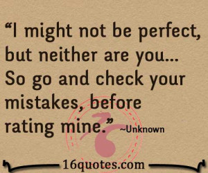 might not be perfect, but neither are you..So go and check your ...