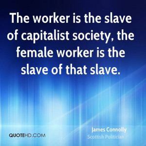 The worker is the slave of capitalist society, the female worker is ...