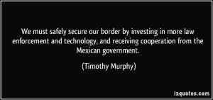 We must safely secure our border by investing in more law enforcement ...