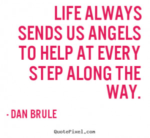 ... us angels to help at every step along.. Dan Brule great life quotes