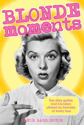 blonde moments the ditzy gaffes and blunders uttered by blondes of ...