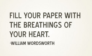 Fill your paper with the breathings of your heart...