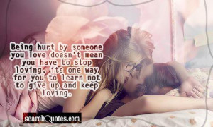 hurt by someone you love doesn't mean you have to stop loving, its one ...