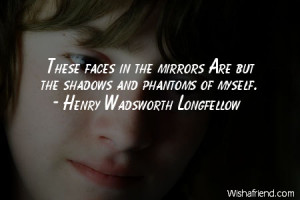 faces-These faces in the mirrors Are but the shadows and phantoms of ...