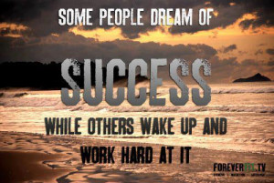 Some people dream of success while others wake up and work hard at it