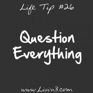 Life tip 26 Question Everything
