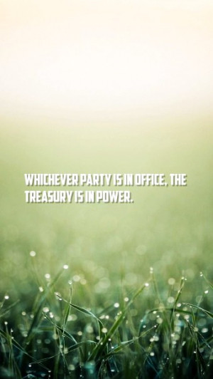 Whichever Party Is In Office The Treasury Is In Power - Power Quote