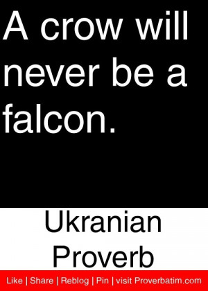 crow will never be a falcon. - Ukranian Proverb #proverbs #quotes