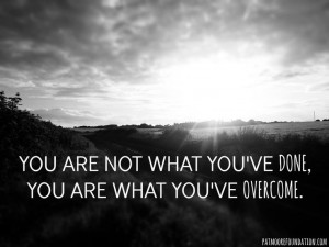 you are not what you have done you are what you have overcome quote