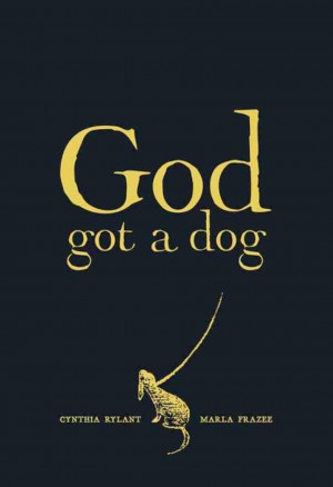 Rylant, Cynthia God Got a Dog , illustrated by Marla Frazee. PICTURE ...