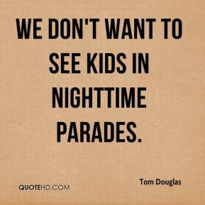tom douglas quote we dont want to see kids in nighttime parades jpg