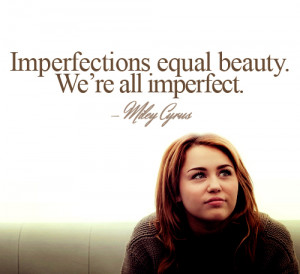 Imperfections equal beauty. We're all imperfect.