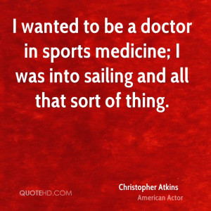 wanted to be a doctor in sports medicine; I was into sailing and all ...