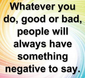 Criticism Quote: Whatever you do, good or bad, people...