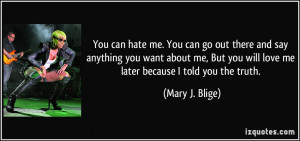 You can hate me. You can go out there and say anything you want about ...