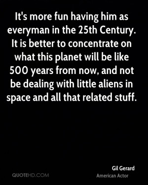 It's more fun having him as everyman in the 25th Century. It is better ...