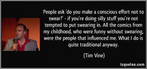 people ask do you make a conscious effort not to swear if you re