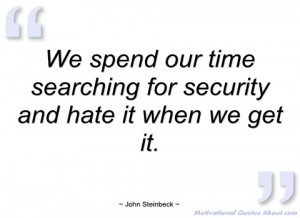 we spend our time searching for security john steinbeck