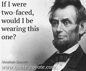 Abraham Lincoln - If I were two-faced, would I be wearing this one?