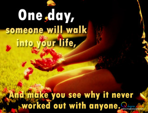 One day someone will walk into your life Life Quotes Love Quotes