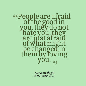28035-people-are-afraid-of-the-good-in-you-they-do-not-hate-you.png