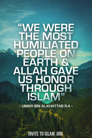 ... else, Allah will humiliate us again.” ― Umar ibn Al-Khattab R.A