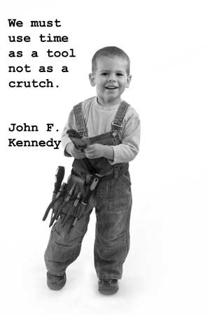 ... Time As A Tool Not As A Crutch” John F. Kennedy ~ Management Quote