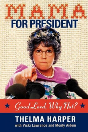 Mama for President: Good Lord, Why Not?